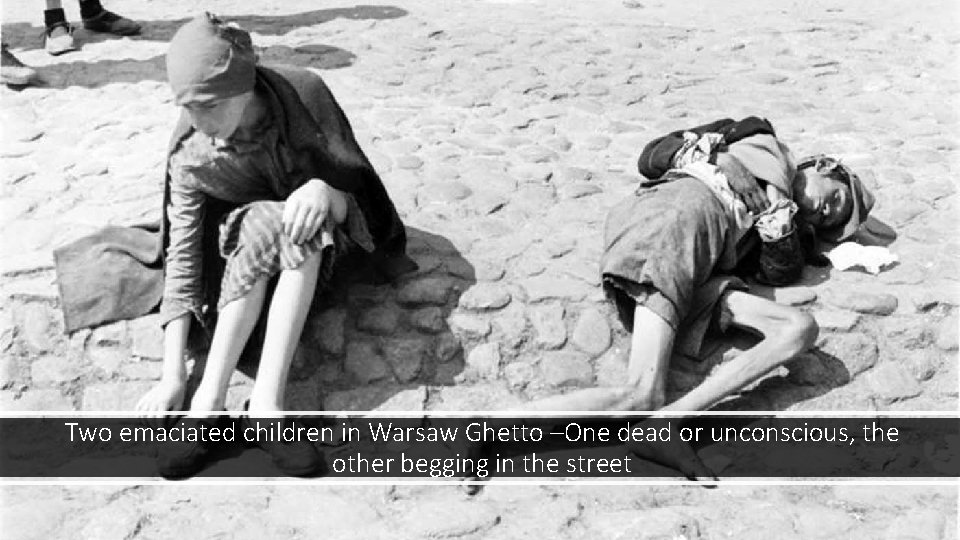 Two emaciated children in Warsaw Ghetto –One dead or unconscious, the other begging in