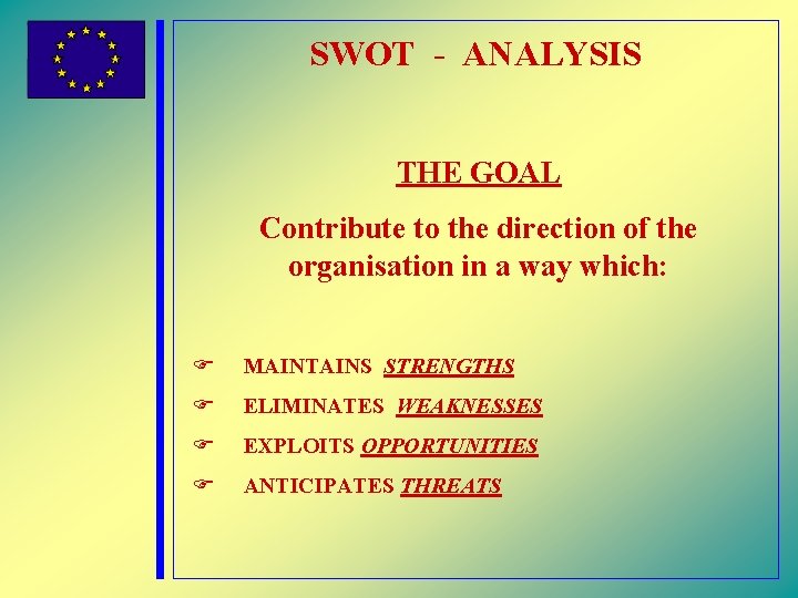 SWOT - ANALYSIS THE GOAL Contribute to the direction of the organisation in a