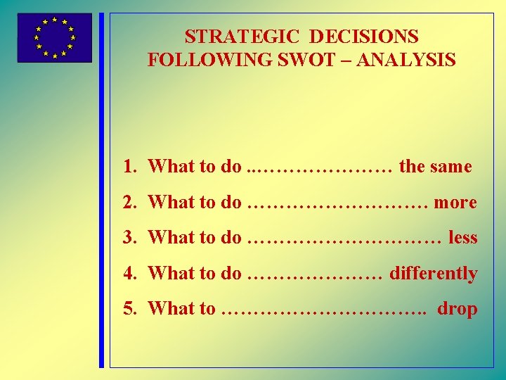 STRATEGIC DECISIONS FOLLOWING SWOT – ANALYSIS 1. What to do. . ………………… the same