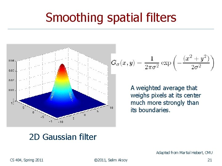 Smoothing spatial filters A weighted average that weighs pixels at its center much more