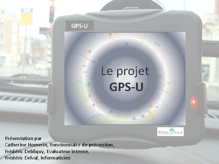 Le projet GPS-U Présentation par Catherine Homerin, Fonctionnaire de prévention, Frédéric Debliquy, Evaluateur interne,