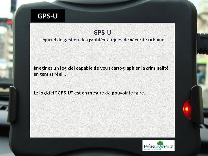 GPS-U Logiciel de gestion des problématiques de sécurité urbaine Imaginez un logiciel capable de