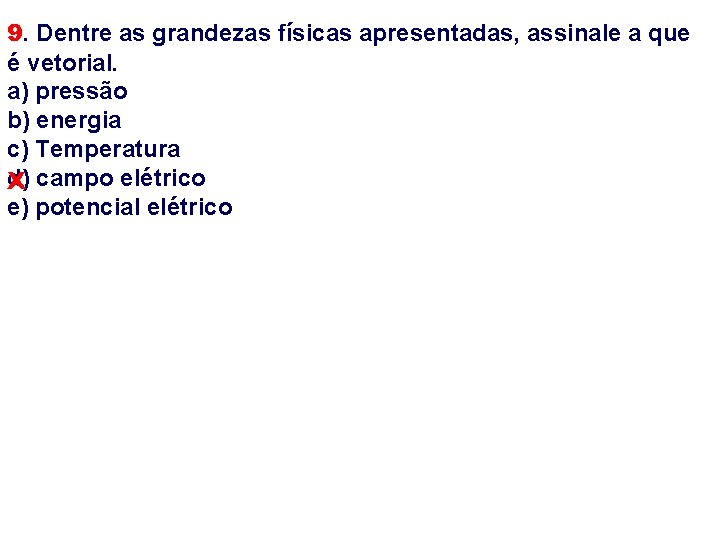 9. Dentre as grandezas físicas apresentadas, assinale a que é vetorial. a) pressão b)