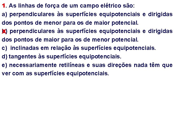 1. As linhas de força de um campo elétrico são: a) perpendiculares às superfícies