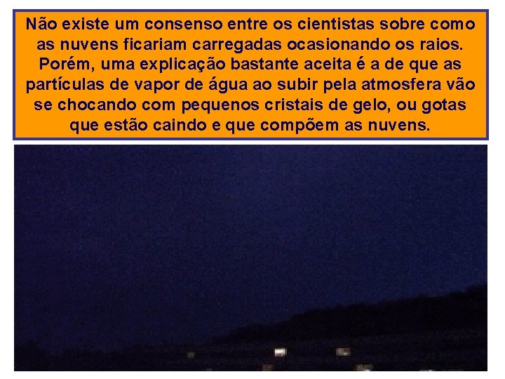 Não existe um consenso entre os cientistas sobre como as nuvens ficariam carregadas ocasionando