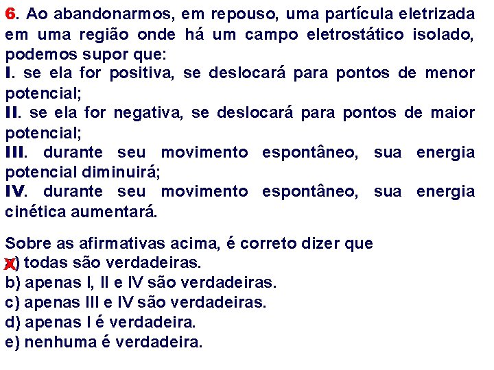 6. Ao abandonarmos, em repouso, uma partícula eletrizada em uma região onde há um