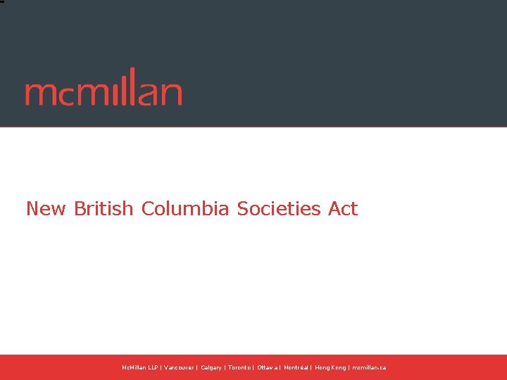 New British Columbia Societies Act Mc. Millan LLP | Vancouver | Calgary | Toronto