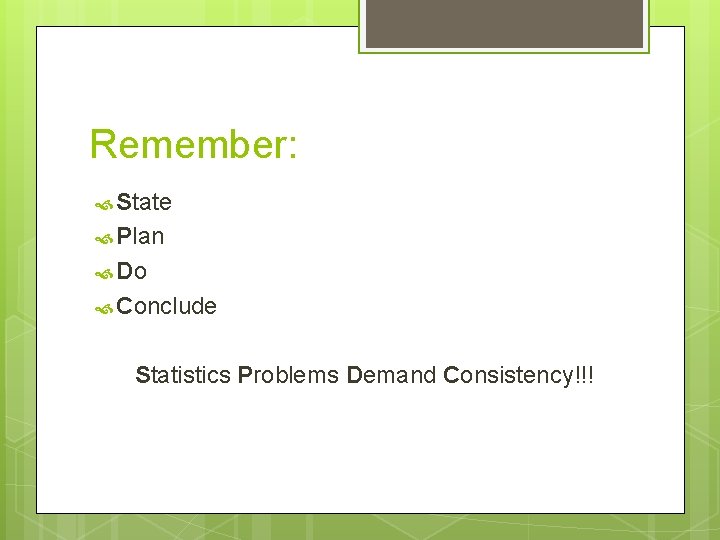 Remember: State Plan Do Conclude Statistics Problems Demand Consistency!!! 