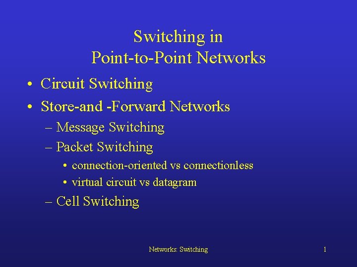 Switching in Point-to-Point Networks • Circuit Switching • Store-and -Forward Networks – Message Switching