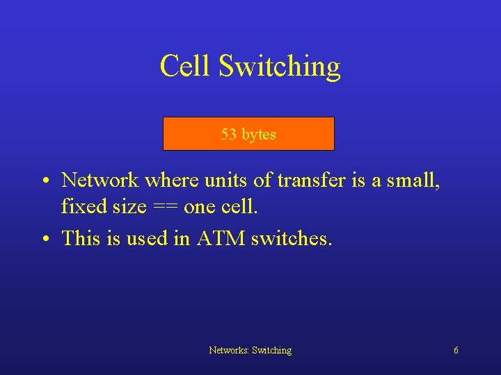 Cell Switching 53 bytes • Network where units of transfer is a small, fixed