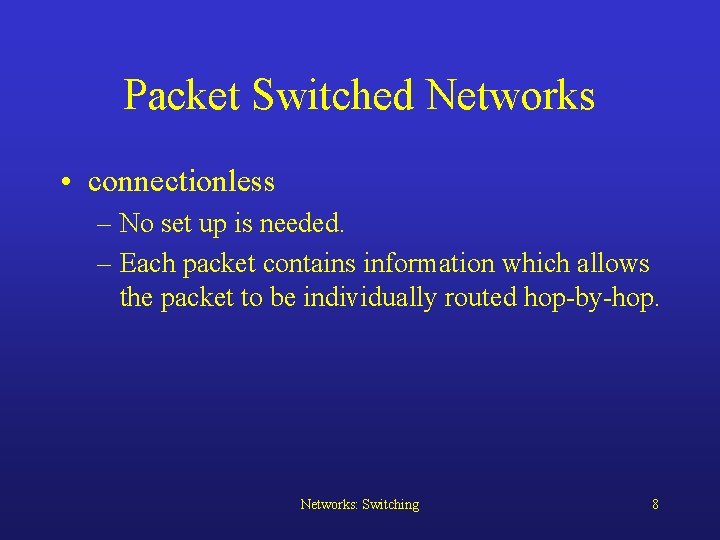 Packet Switched Networks • connectionless – No set up is needed. – Each packet