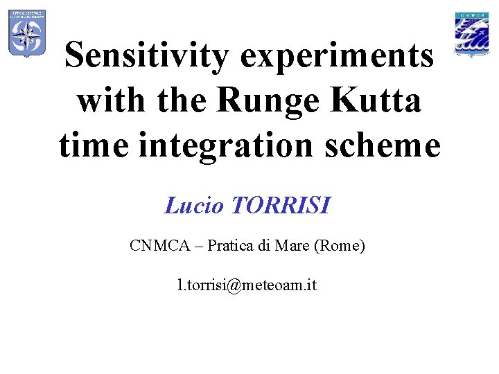 Sensitivity experiments with the Runge Kutta time integration scheme Lucio TORRISI CNMCA – Pratica