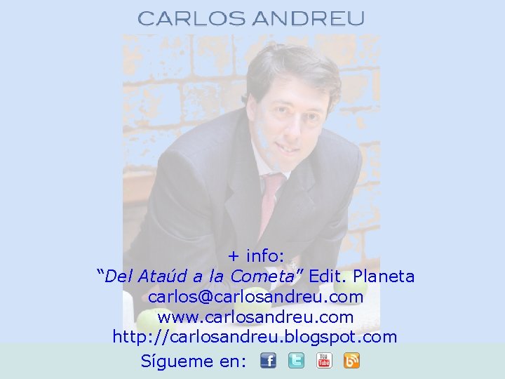 + info: “Del Ataúd a la Cometa” Edit. Planeta carlos@carlosandreu. com www. carlosandreu. com