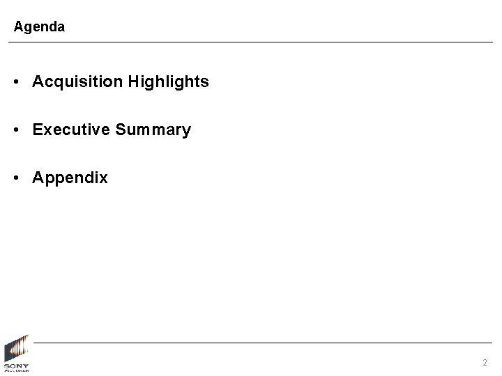 Agenda • Acquisition Highlights • Executive Summary • Appendix 2 