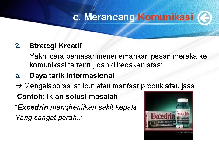 c. Merancang Komunikasi 2. Strategi Kreatif Yakni cara pemasar menerjemahkan pesan mereka ke komunikasi