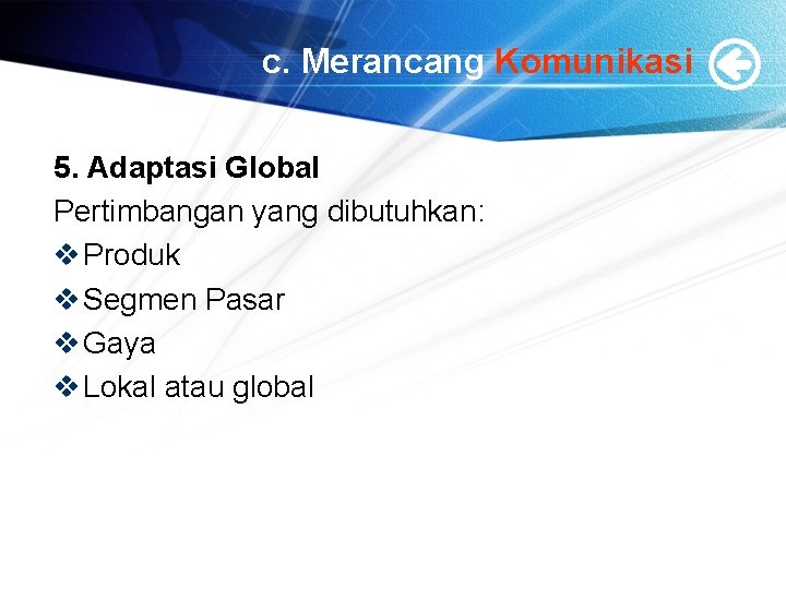 c. Merancang Komunikasi 5. Adaptasi Global Pertimbangan yang dibutuhkan: v Produk v Segmen Pasar