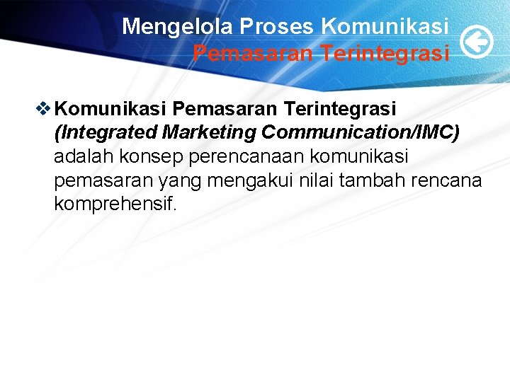 Mengelola Proses Komunikasi Pemasaran Terintegrasi v Komunikasi Pemasaran Terintegrasi (Integrated Marketing Communication/IMC) adalah konsep