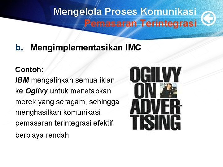 Mengelola Proses Komunikasi Pemasaran Terintegrasi b. Mengimplementasikan IMC Contoh: IBM mengalihkan semua iklan ke