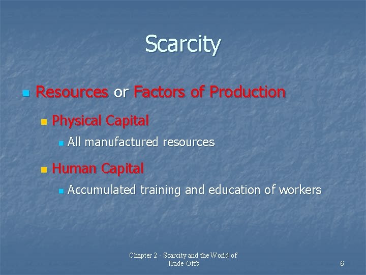 Scarcity n Resources or Factors of Production n Physical Capital n n All manufactured