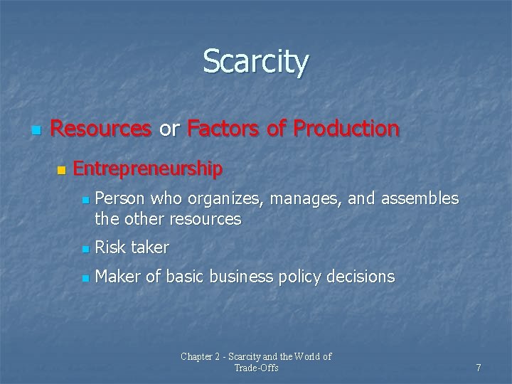 Scarcity n Resources or Factors of Production n Entrepreneurship n Person who organizes, manages,