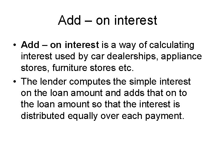 Add – on interest • Add – on interest is a way of calculating Add – on interest • Add – on interest is a way of calculating