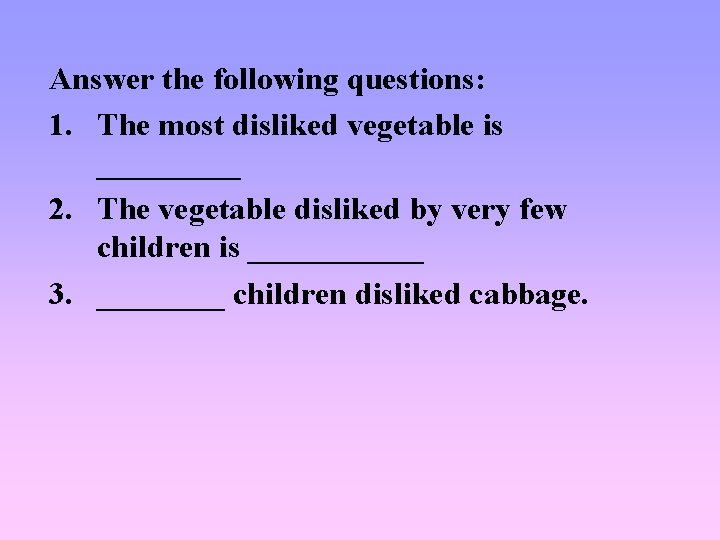 Answer the following questions: 1. The most disliked vegetable is _____ 2. The vegetable