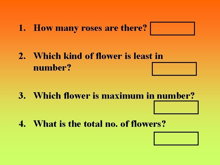 1. How many roses are there? 2. Which kind of flower is least in