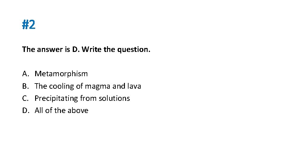 #2 The answer is D. Write the question. A. B. C. D. Metamorphism The