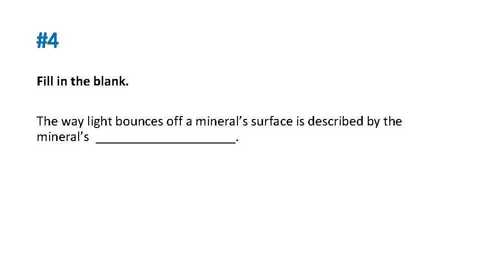 #4 Fill in the blank. The way light bounces off a mineral’s surface is
