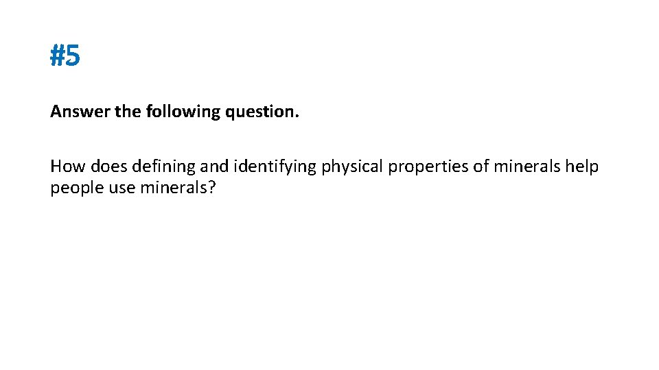#5 Answer the following question. How does defining and identifying physical properties of minerals