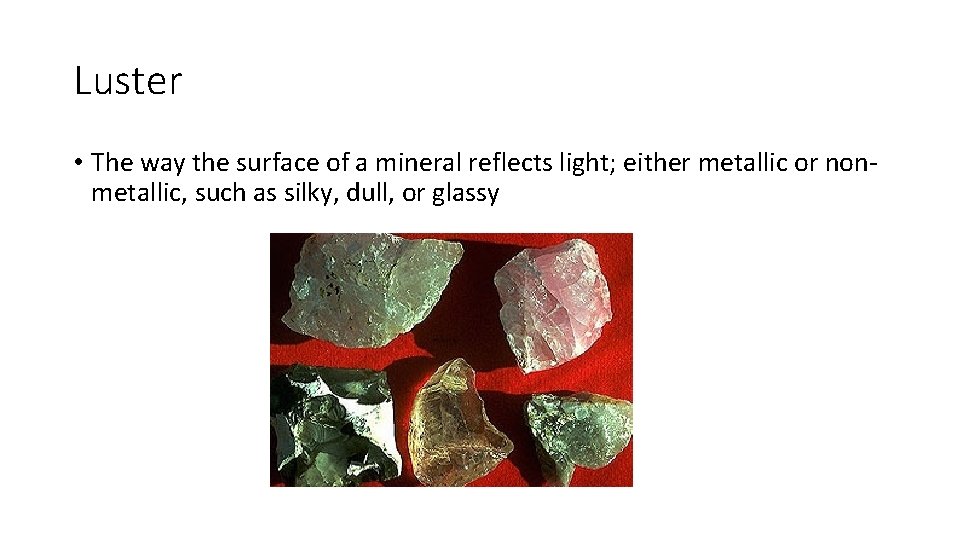 Luster • The way the surface of a mineral reflects light; either metallic or