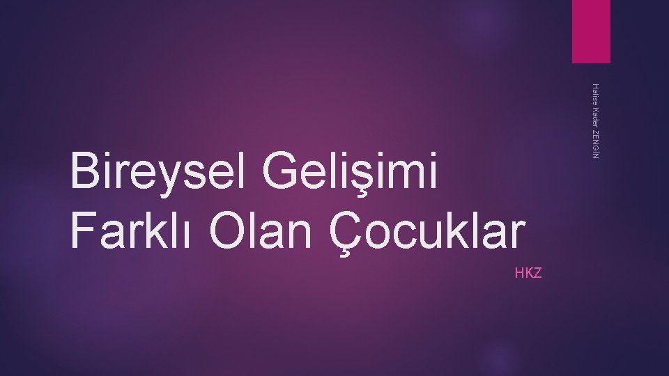 HKZ Halise Kader ZENGİN Bireysel Gelişimi Farklı Olan Çocuklar 