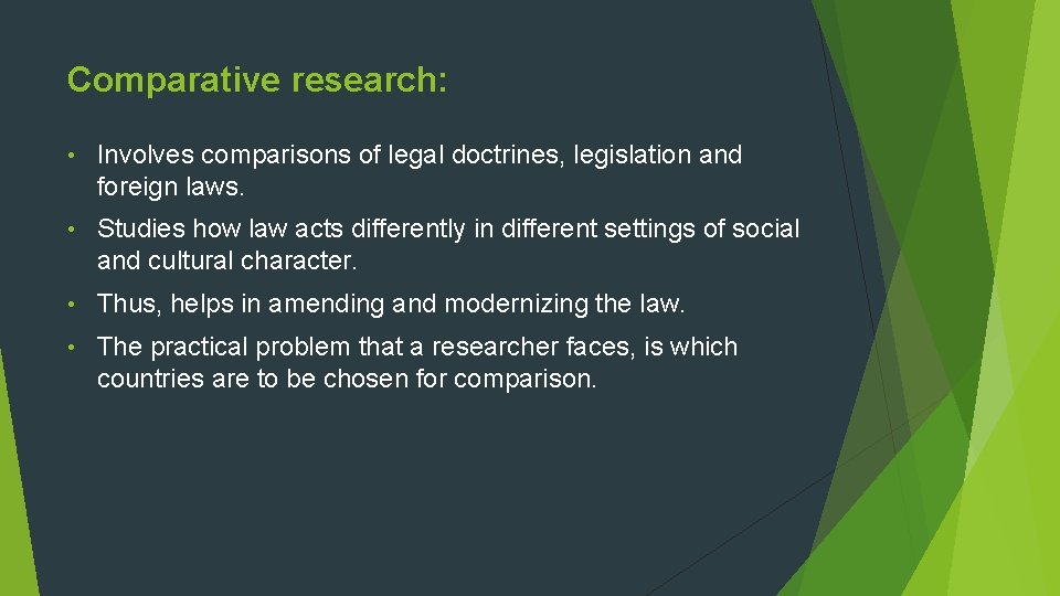 Comparative research: • Involves comparisons of legal doctrines, legislation and foreign laws. • Studies