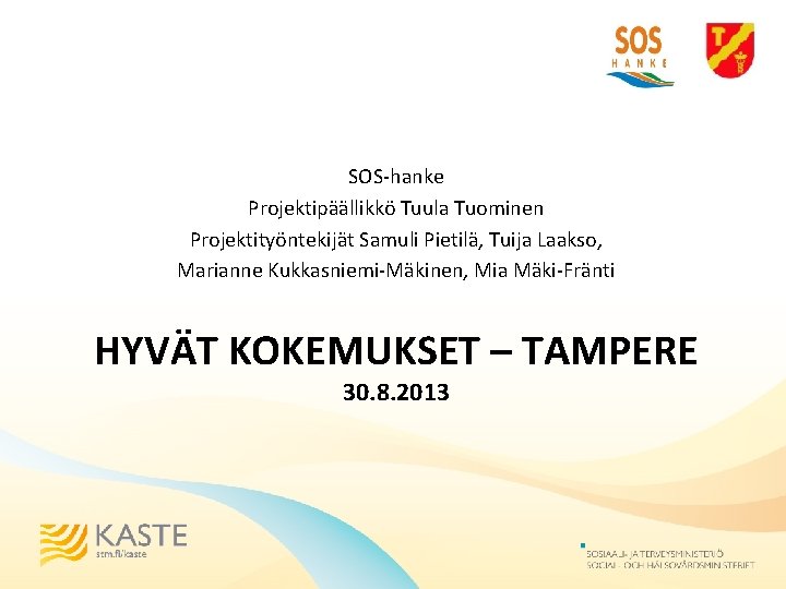 SOS-hanke Projektipäällikkö Tuula Tuominen Projektityöntekijät Samuli Pietilä, Tuija Laakso, Marianne Kukkasniemi-Mäkinen, Mia Mäki-Fränti HYVÄT