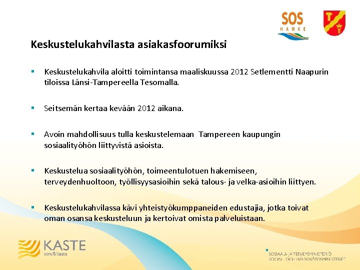 Keskustelukahvilasta asiakasfoorumiksi § Keskustelukahvila aloitti toimintansa maaliskuussa 2012 Setlementti Naapurin tiloissa Länsi-Tampereella Tesomalla. §