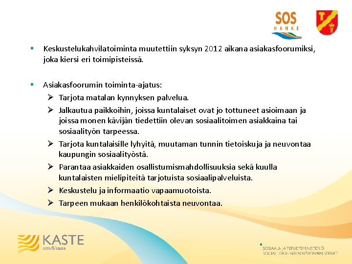 § Keskustelukahvilatoiminta muutettiin syksyn 2012 aikana asiakasfoorumiksi, joka kiersi eri toimipisteissä. § Asiakasfoorumin toiminta-ajatus: