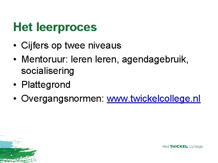 Het leerproces • Cijfers op twee niveaus • Mentoruur: leren, agendagebruik, socialisering • Plattegrond