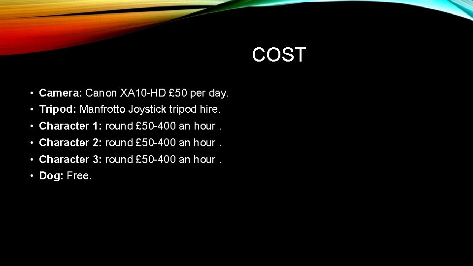 COST • Camera: Canon XA 10 -HD £ 50 per day. • Tripod: Manfrotto