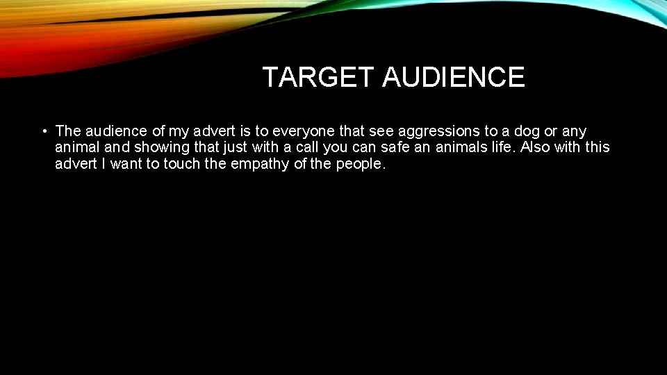 TARGET AUDIENCE • The audience of my advert is to everyone that see aggressions