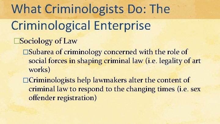 What Criminologists Do: The Criminological Enterprise �Sociology of Law �Subarea of criminology concerned with What Criminologists Do: The Criminological Enterprise �Sociology of Law �Subarea of criminology concerned with
