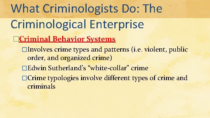 What Criminologists Do: The Criminological Enterprise �Criminal Behavior Systems �Involves crime types and patterns What Criminologists Do: The Criminological Enterprise �Criminal Behavior Systems �Involves crime types and patterns