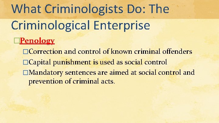 What Criminologists Do: The Criminological Enterprise �Penology �Correction and control of known criminal offenders What Criminologists Do: The Criminological Enterprise �Penology �Correction and control of known criminal offenders