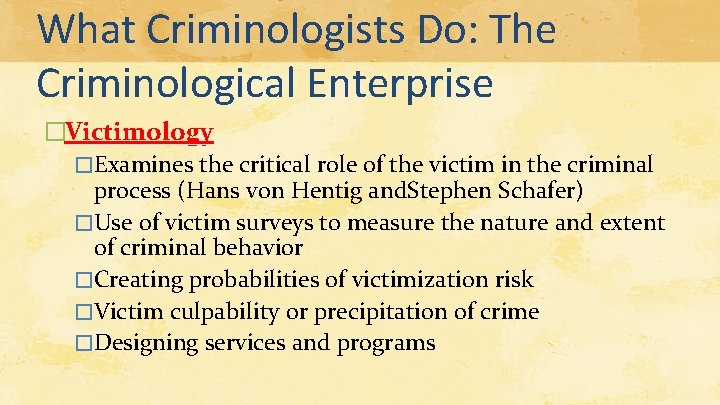 What Criminologists Do: The Criminological Enterprise �Victimology �Examines the critical role of the victim What Criminologists Do: The Criminological Enterprise �Victimology �Examines the critical role of the victim