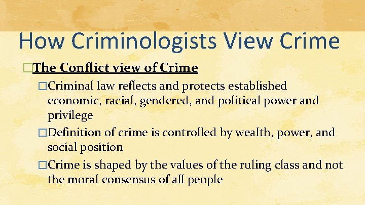 How Criminologists View Crime �The Conflict view of Crime �Criminal law reflects and protects How Criminologists View Crime �The Conflict view of Crime �Criminal law reflects and protects