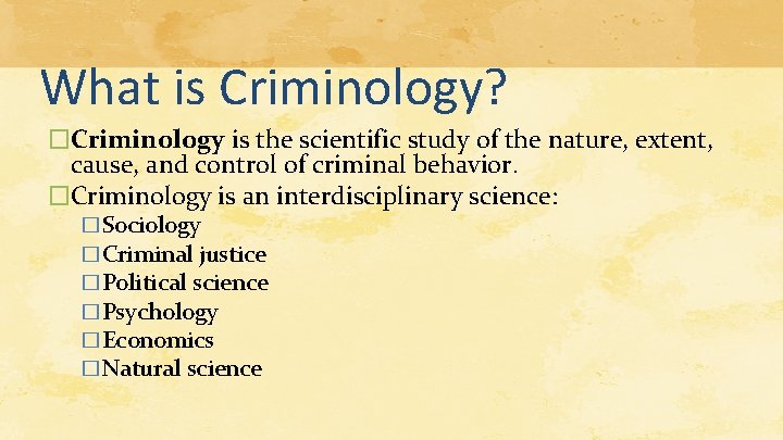 What is Criminology? �Criminology is the scientific study of the nature, extent, cause, and What is Criminology? �Criminology is the scientific study of the nature, extent, cause, and