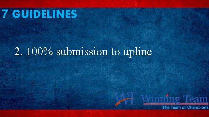 7 GUIDELINES 2. 100% submission to upline 