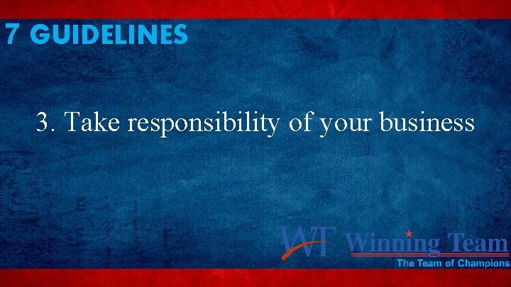 7 GUIDELINES 3. Take responsibility of your business 