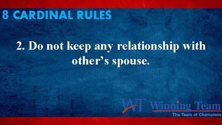 8 CARDINAL RULES 2. Do not keep any relationship with other’s spouse. 
