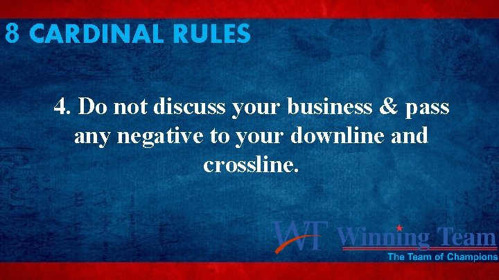 8 CARDINAL RULES 4. Do not discuss your business & pass any negative to