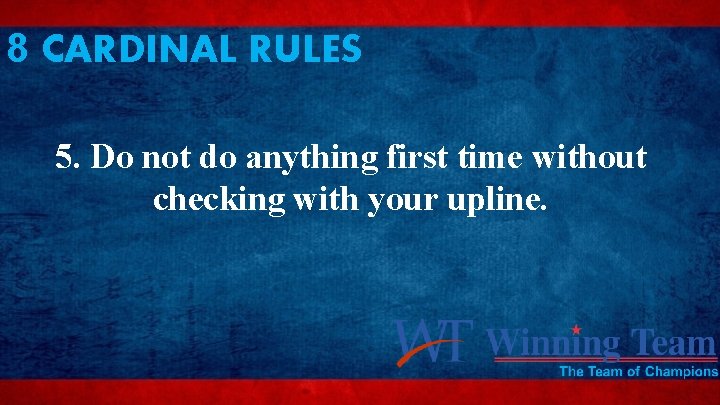 8 CARDINAL RULES 5. Do not do anything first time without checking with your